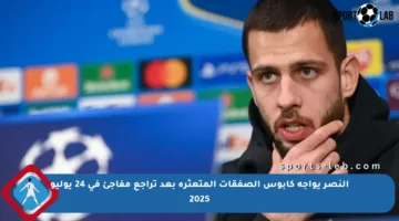 النصر يواجه كابوس الصفقات المتعثرة بعد تراجع مفاجئ في 24 يوليو 2025